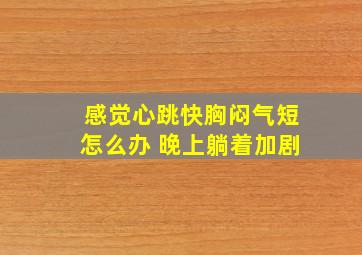 感觉心跳快胸闷气短怎么办 晚上躺着加剧